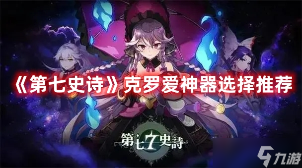 《第七史诗》克罗爱神器选择推荐