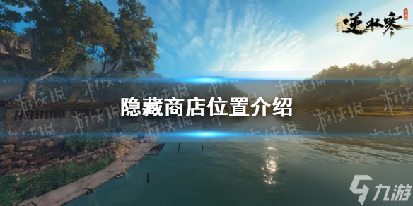 《<a id='link_pop' class='keyword-tag' href='https://www.9game.cn/nishuihan1/'>逆水寒手游</a>》隐藏商店位置介绍