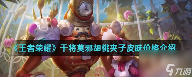 《王者荣耀》干将莫邪胡桃夹子皮肤价格介绍