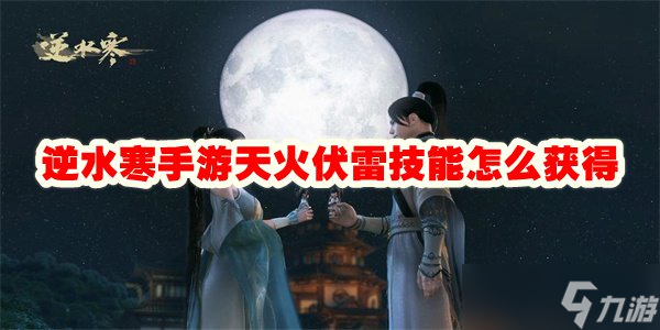 <a id='link_pop' class='keyword-tag' href='https://www.9game.cn/nishuihan1/'>逆水寒手游</a>天火伏雷技能怎么获得