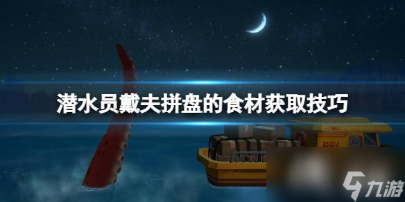 《潜水员戴夫》拼盘的食材怎么获取？拼盘的食材获取技巧