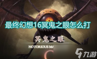 最终幻想16冥鬼之眼怎么打 详细打法攻略分享
