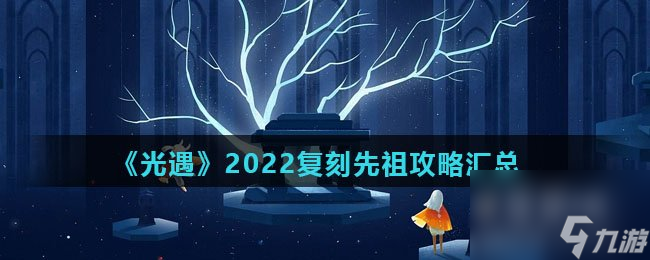 《光遇》2022复刻先祖攻略汇总