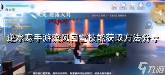 <a id='link_pop' class='keyword-tag' href='https://www.9game.cn/nishuihan1/'>逆水寒手游</a>流风回雪技能获取方法分享