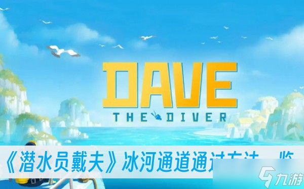 《潜水员戴夫》冰河通道通过方法一览
