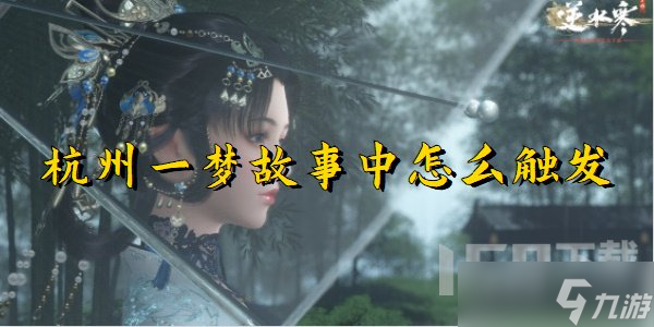 <a id='link_pop' class='keyword-tag' href='https://www.9game.cn/nishuihan1/'>逆水寒手游</a>杭州一梦故事中怎么触发 杭州一梦故事中任务攻略