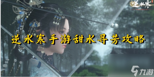 逆水寒手游甜水寻芳攻略
