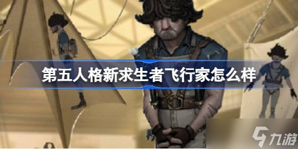第五人格新求生者飞行家怎么样