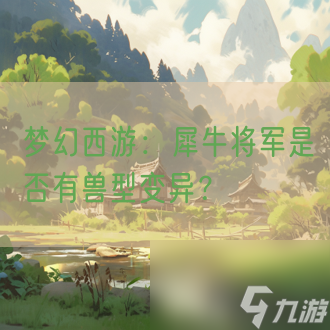 梦幻西游 犀牛将军是否有兽型变异 