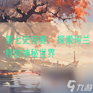 第七史诗赛 探索珂兰特的神秘世界