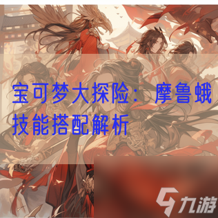 <a id='link_pop' class='keyword-tag' href='https://www.9game.cn/bkmtxxb/'>宝可梦大探险</a>：摩鲁蛾技能搭配解析