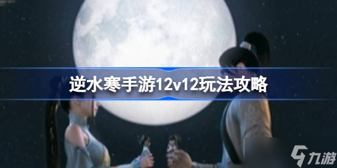 逆水寒手游12v12怎么打