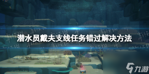《潜水员戴夫》错过支线任务怎么办？ 支线任务错过解决方法