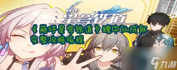 <a id='link_pop' class='keyword-tag' href='https://www.9game.cn/bhxqtd/'>崩坏星穹铁道</a>罐中仙成就完整攻略流程分享一览