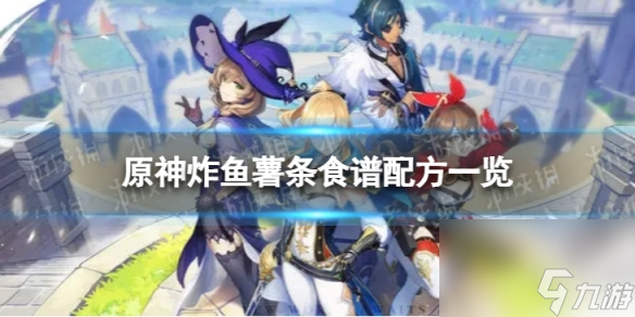 《原神》炸鱼薯条怎么做 炸鱼薯条食谱配方介绍