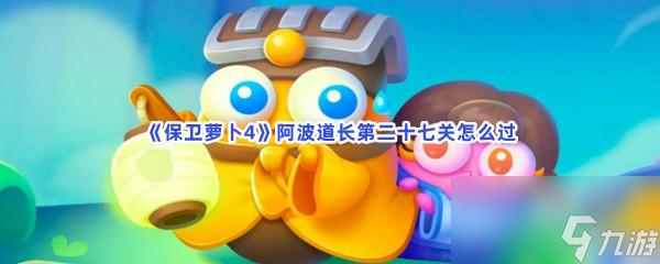 保卫萝卜4阿波道长第二十七关怎么过