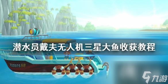 《潜水员戴夫》无人机三星大鱼收获教程 三星大鱼怎么获取？