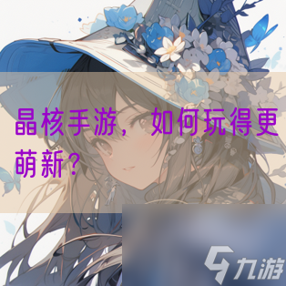 晶核手游，如何玩得更萌新？