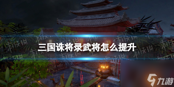 如何提升《三国诛将录》中的武将实力？武将培养策略一览。