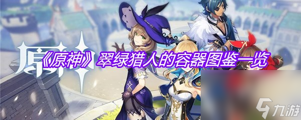 《原神》翠绿猎人的容器图鉴一览