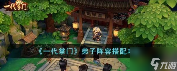 《一代掌门》弟子阵容搭配攻略玩咖宝典