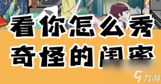 <a id='link_pop' class='keyword-tag' href='https://www.9game.cn/knzmx/'>看你怎么秀</a>奇怪的闺蜜关卡攻略