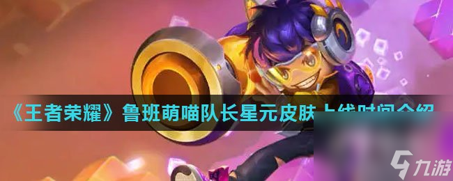 《王者荣耀》鲁班萌喵队长星元皮肤上线时间介绍