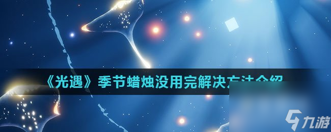 《光遇》季节蜡烛没用完解决方法介绍