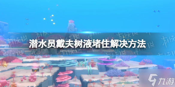 《潜水员戴夫》树液堵住怎么办  树液堵住解决方法请查收