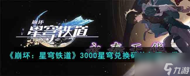 <a id='link_pop' class='keyword-tag' href='https://www.9game.cn/bhxqtd/'>崩坏星穹铁道</a>3000星穹兑换码礼包码是什么