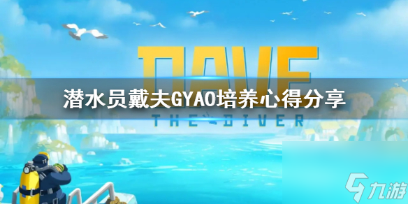 《潜水员戴夫》GYAO培养心得分享 GYAO怎么培养？