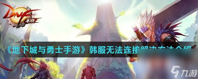 《地下城与勇士手游》韩服无法连接解决方法介绍