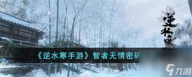 逆水寒手游智者无情密码是什么