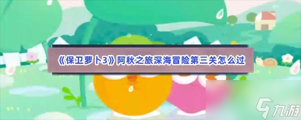 保卫萝卜3阿秋之旅深海冒险第三关怎么过