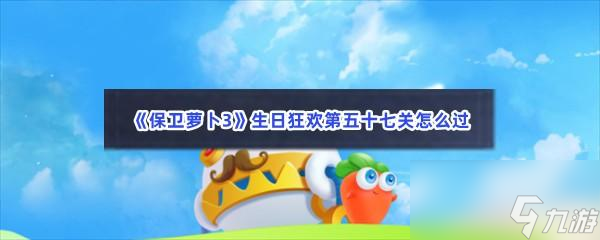 保卫萝卜3生日狂欢第五十七关怎么过