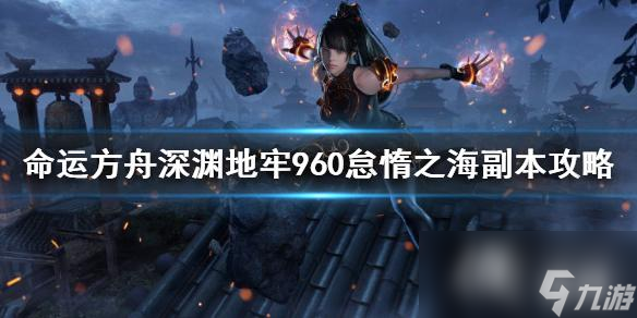 《命运方舟》深渊地牢960怠惰之海副本攻略 副本怎么打？
