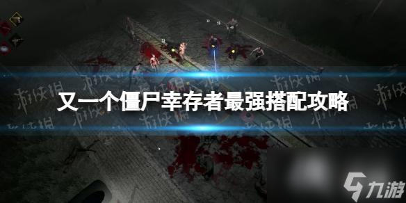 《又一個僵尸幸存者》最強(qiáng)搭配攻略 英雄組合推薦