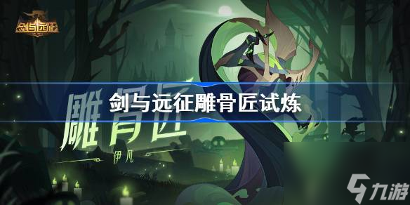 劍與遠征雕骨匠試煉怎么打,劍與遠征試煉之地雕骨匠伊凡攻略