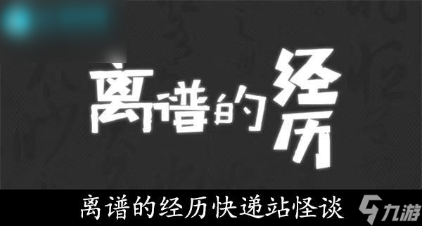 离谱的经历快递站怪谈怎么过