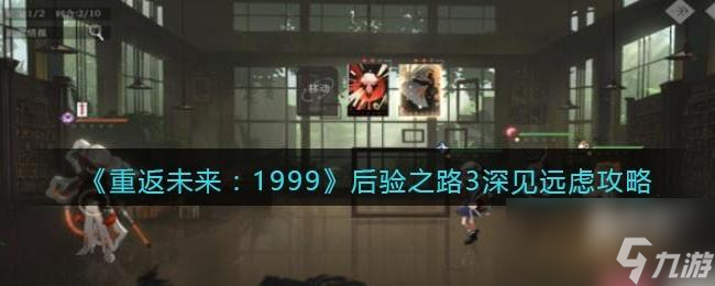重返未来1999后验之路3深见远虑攻略
