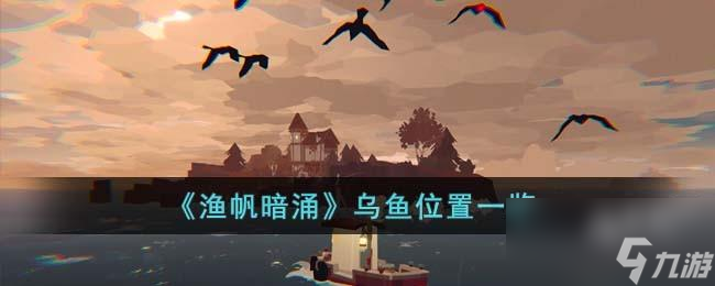 渔帆暗涌乌鱼在哪里