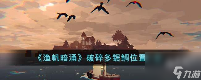 渔帆暗涌破碎多锯鲷在哪里