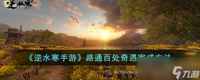 《<a id='link_pop' class='keyword-tag' href='https://www.9game.cn/nishuihan1/'>逆水寒手游</a>》路通百处奇遇任务攻略