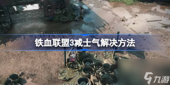 铁血联盟3减士气怎么办,铁血联盟3减士气解决方法