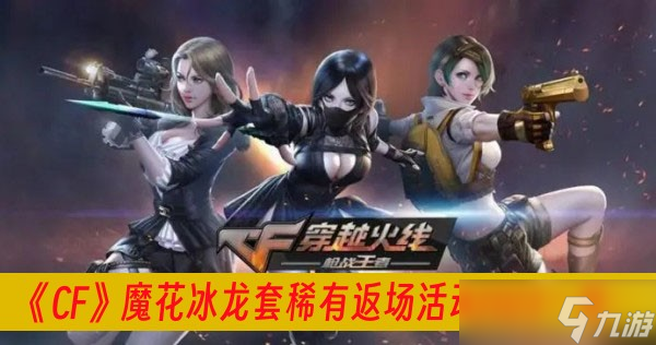 《CF》魔花冰龙套稀有返场活动2023一览