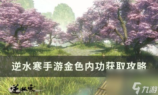 《<a id='link_pop' class='keyword-tag' href='https://www.9game.cn/nishuihan1/'>逆水寒手游</a>》金色内功怎么获取 金色内功获取攻略