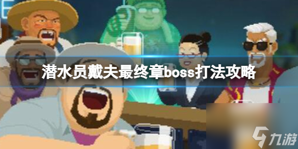 《潜水员戴夫》最终boss怎么打？最终章boss打法攻略