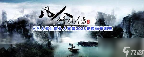 凡人修仙传人界篇2023兑换码有什么