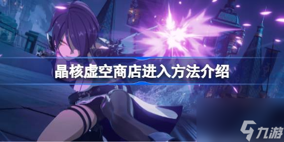 <a id='link_pop' class='keyword-tag' href='https://www.9game.cn/jinghe1/'>晶核</a>虚空商店进入方法介绍,晶核虚空商店怎么进入