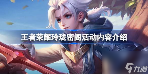 王者荣耀玲珑密阁活动内容介绍 王者荣耀玲珑密阁有什么